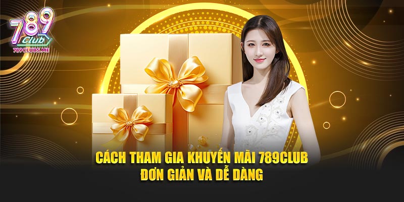 Cách tham gia khuyến mãi 789club đơn giản và dễ dàng