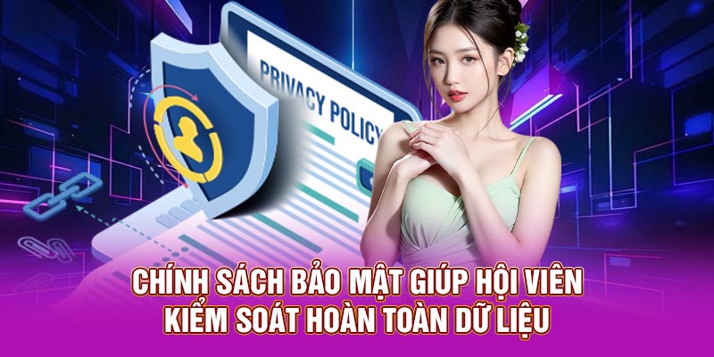 Chính sách bảo mật giúp hội viên kiểm soát hoàn toàn dữ liệu