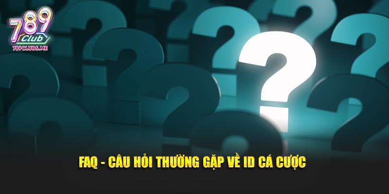 FAQ - câu hỏi thường gặp về ID cá cược