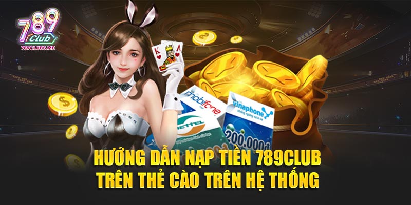 Hướng dẫn Nạp tiền 789Club trên thẻ cào trên hệ thống