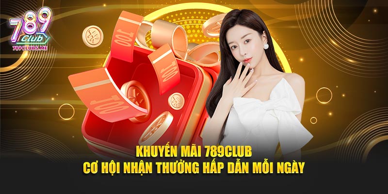 Khuyến mãi 789club giúp bạn nhận thưởng hấp dẫn