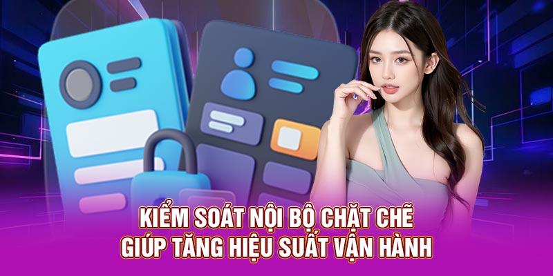 Kiểm soát nội bộ chặt chẽ giúp tăng hiệu suất vận hành