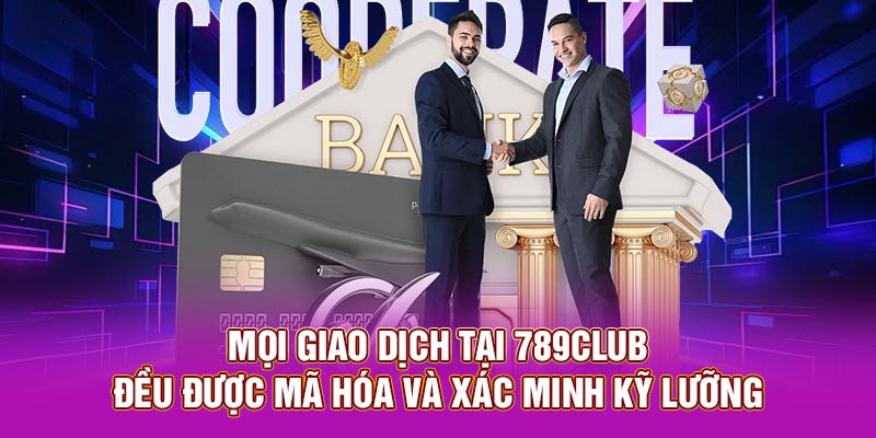 Mọi giao dịch tại 789club đều được mã hóa và xác minh kỹ lưỡng