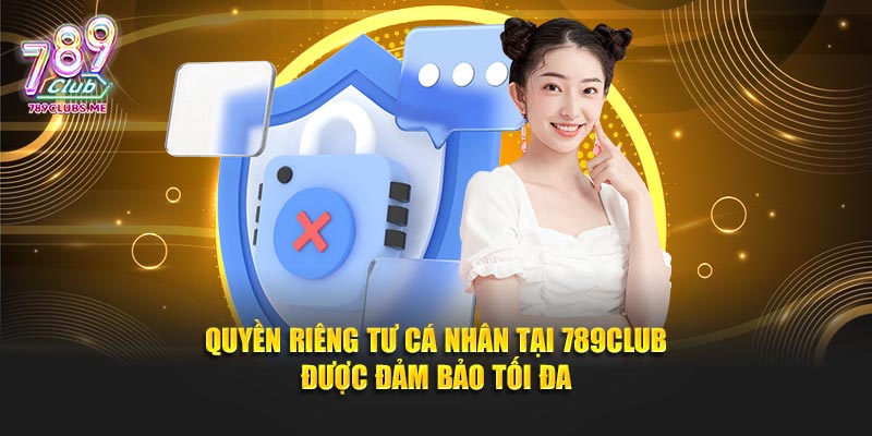Quyền riêng tư cá nhân tại 789CLUB được đảm bảo tối đa