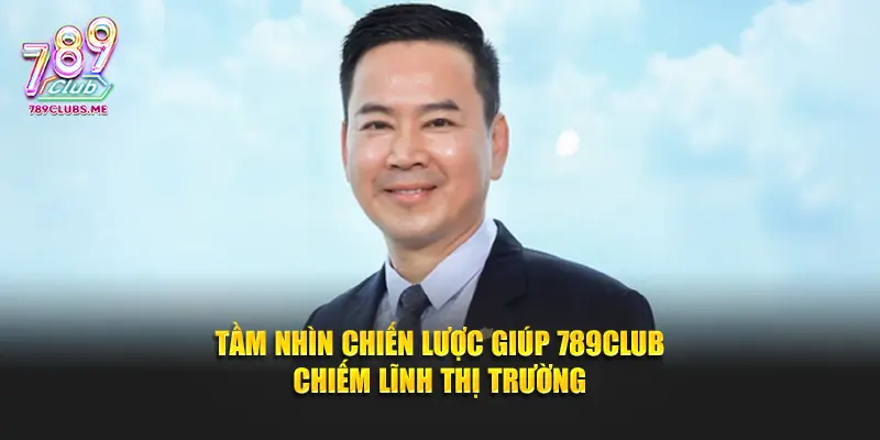 Tầm nhìn chiến lược giúp 789club chiếm lĩnh thị trường