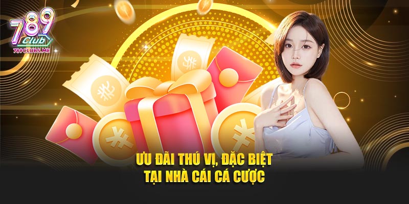 Ưu đãi thú vị, đặc biệt tại nhà cái cá cược
