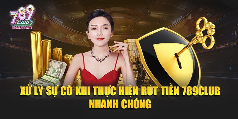 Xử lý sự cố khi thực hiện Rút tiền 789Club nhanh chóng